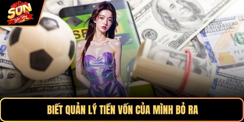 Biết quản lý tiền vốn của mình bỏ ra