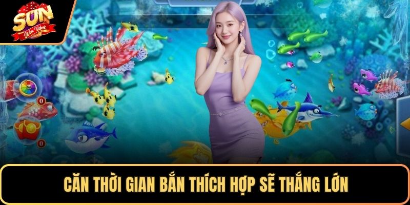 Căn thời gian bắn thích hợp sẽ thắng lớn