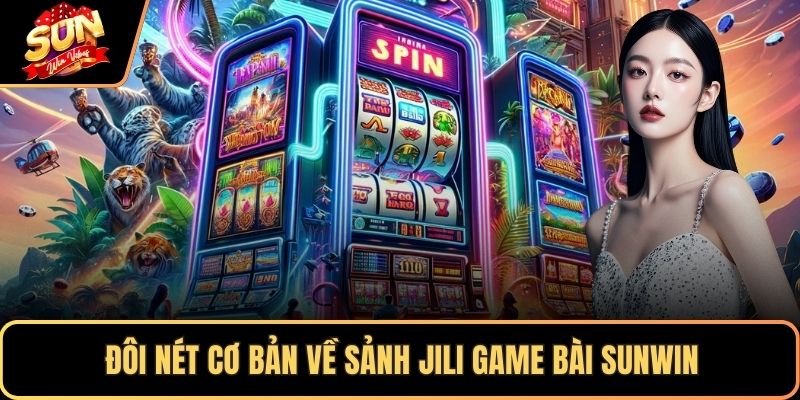 Đôi nét cơ bản về sảnh Jili game bài SUNWIN