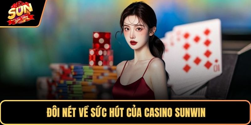 Đôi nét về sức hút của Casino SUNWIN