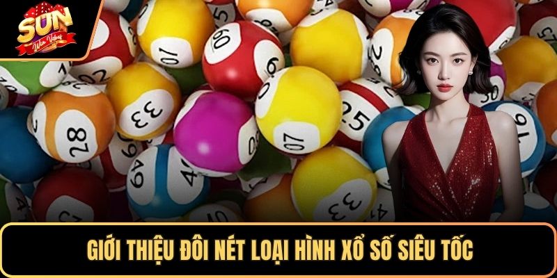 Giới thiệu đôi nét loại hình xổ số siêu tốc