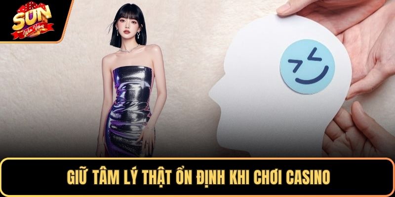 Giữ tâm lý thật ổn định khi chơi casino