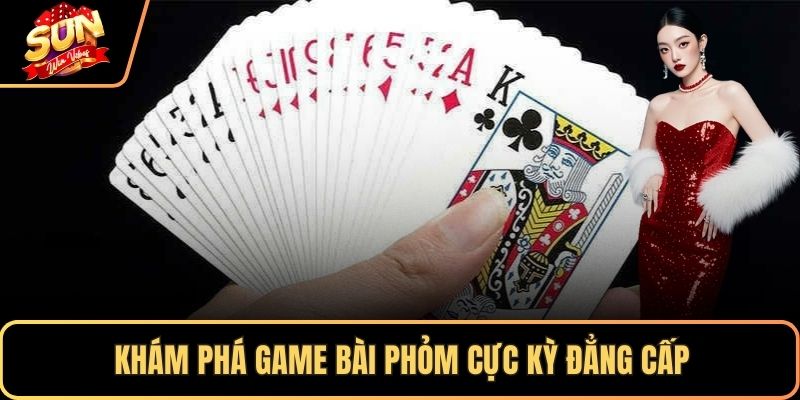 Khám phá game bài phỏm cực kỳ đẳng cấp