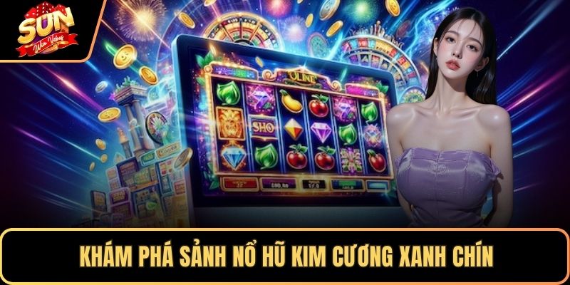 Khám phá sảnh nổ hũ Kim Cương xanh chín