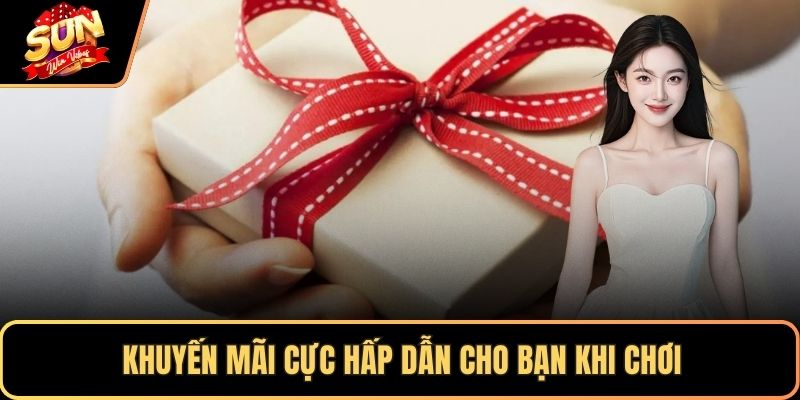 Khuyến mãi cực hấp dẫn cho bạn khi chơi