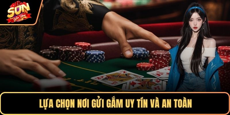 Lựa chọn nơi gửi gắm uy tín và an toàn