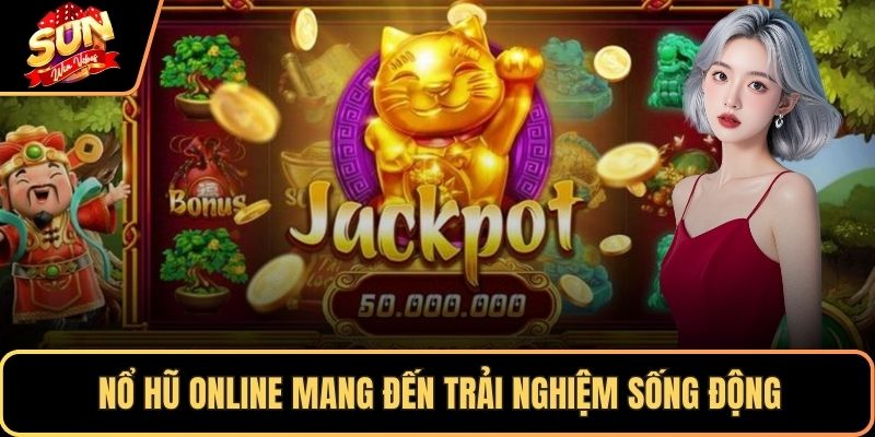 Nổ hũ online mang đến trải nghiệm sống động