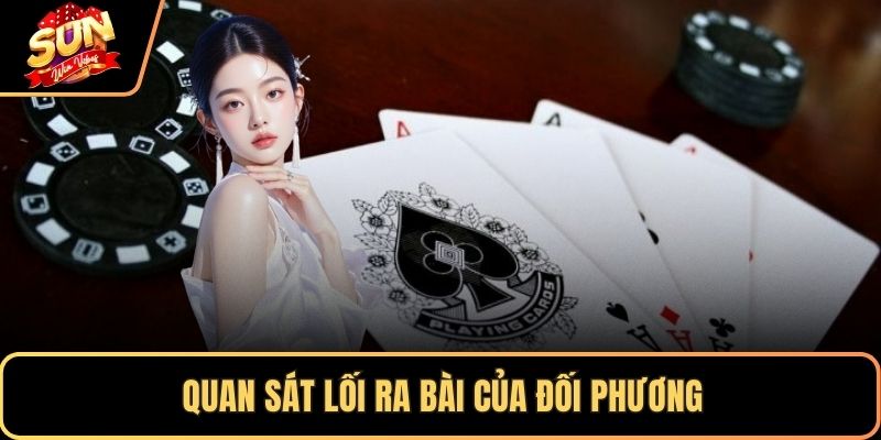 Quan sát lối ra bài của đối phương