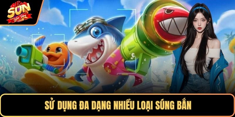Sử dụng đa dạng nhiều loại súng bắn