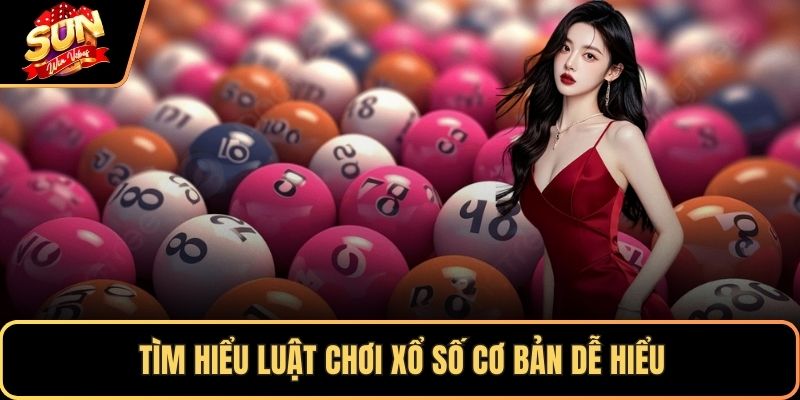Tìm hiểu luật chơi xổ số cơ bản dễ hiểu