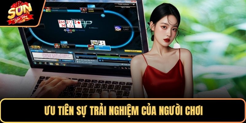 Ưu tiên sự trải nghiệm của người chơi